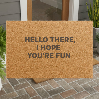 Doormat - "Hello There, I Hope You're Fun; Humorous Welcome Coir Mat