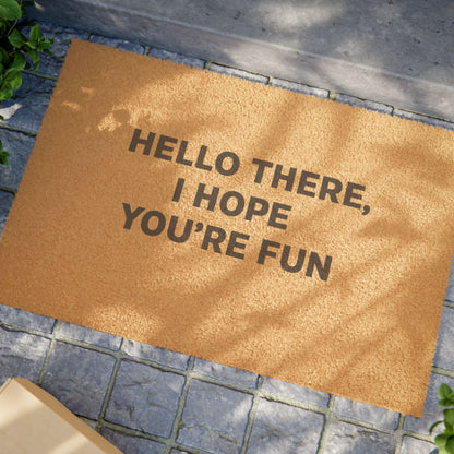 Doormat - "Hello There, I Hope You're Fun; Humorous Welcome Coir Mat